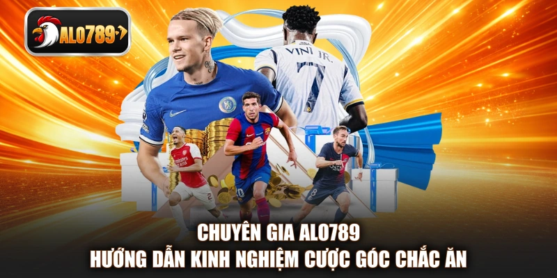Chuyên gia ALO789 hướng dẫn kinh nghiệm cược góc chắc ăn