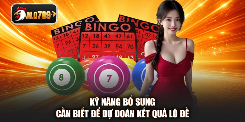 Kỹ năng bổ sung cần biết để dự đoán kết quả lô đề
