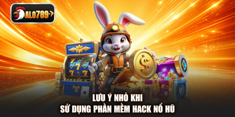 Lưu ý nhỏ khi sử dụng phần mềm hack nổ hũ