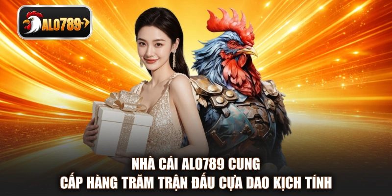 Nhà cái ALO789 cung cấp hàng trăm trận đấu cựa dao kịch tính