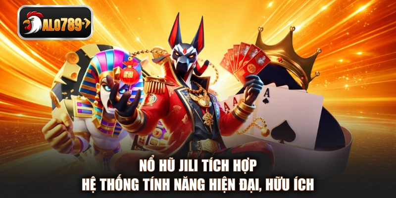Nổ hũ JILI tích hợp hệ thống tính năng hiện đại, hữu ích