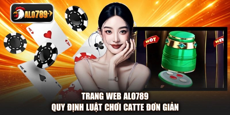 Trang web ALO789 quy định luật chơi Catte đơn giản