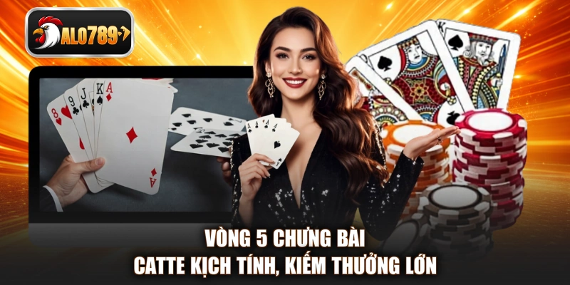Vòng 5 chưng bài Catte kịch tính, kiếm thưởng lớn